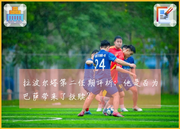 拉波尔塔第二任期评析：他是否为巴萨带来了救赎？